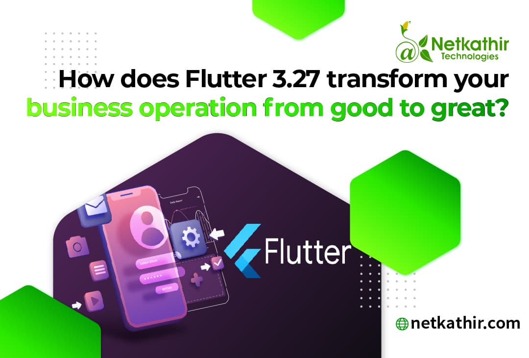How does Flutter 3.27 transform your business operation from good to great?