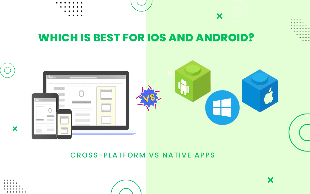 Cross-platform vs native apps- which is best for iOS and Android?